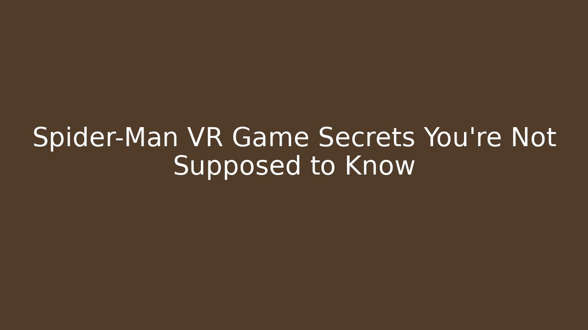 Spider-Man VR Game Secrets You’re Not Supposed to Know