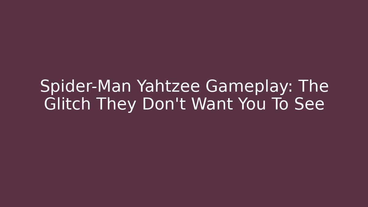 Spider-Man Yahtzee Gameplay: The Glitch They Don’t Want You To See