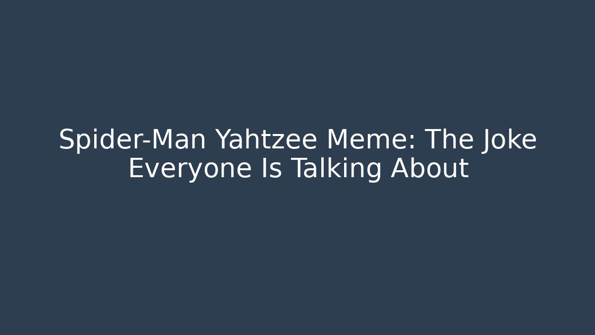 Spider-Man Yahtzee Meme: The Joke Everyone Is Talking About