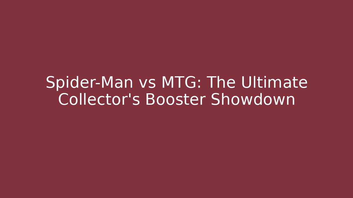 Spider-Man vs MTG: The Ultimate Collector's Booster Showdown