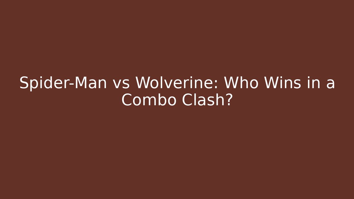 Spider-Man vs Wolverine: Who Wins in a Combo Clash?