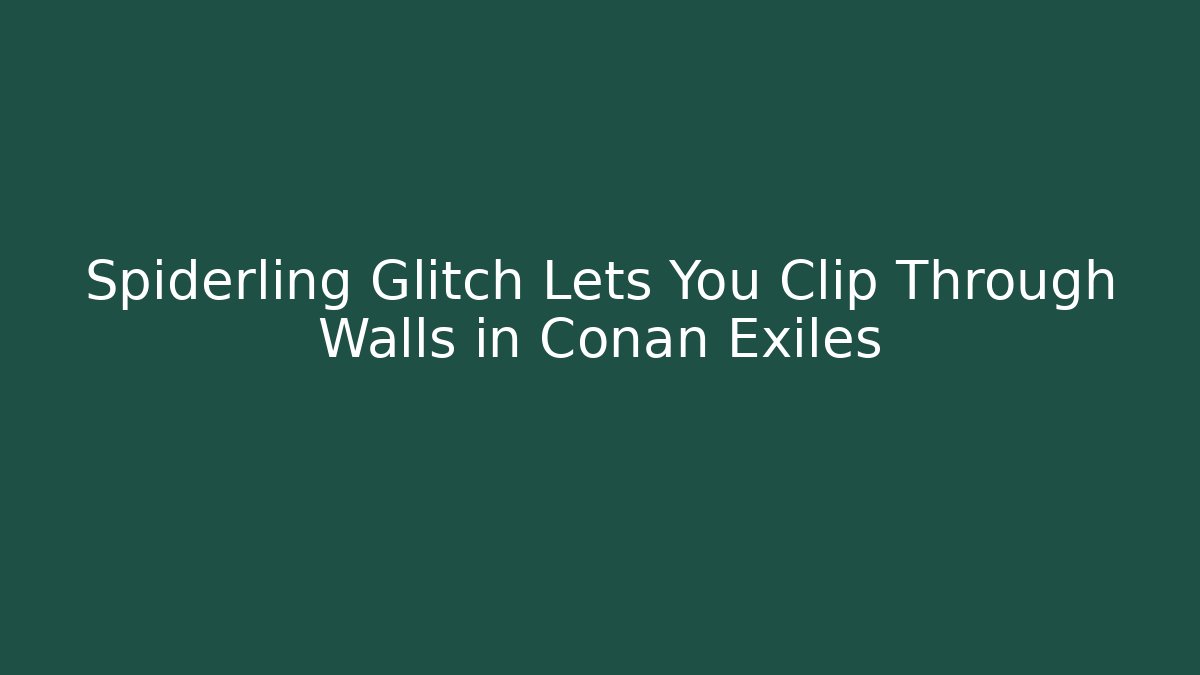 Spiderling Glitch Lets You Clip Through Walls in Conan Exiles