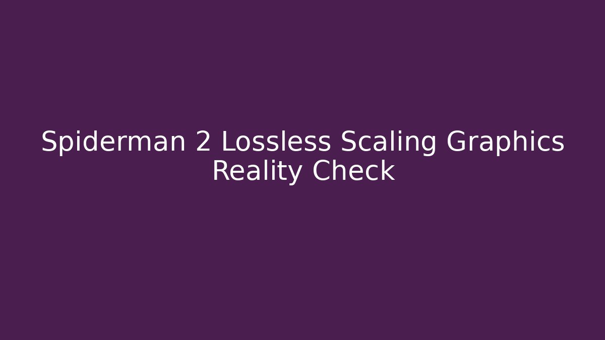 Spiderman 2 Lossless Scaling Graphics Reality Check