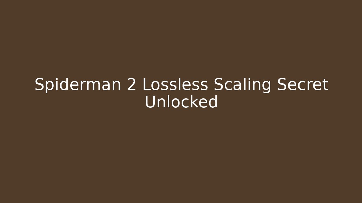Spiderman 2 Lossless Scaling Secret Unlocked