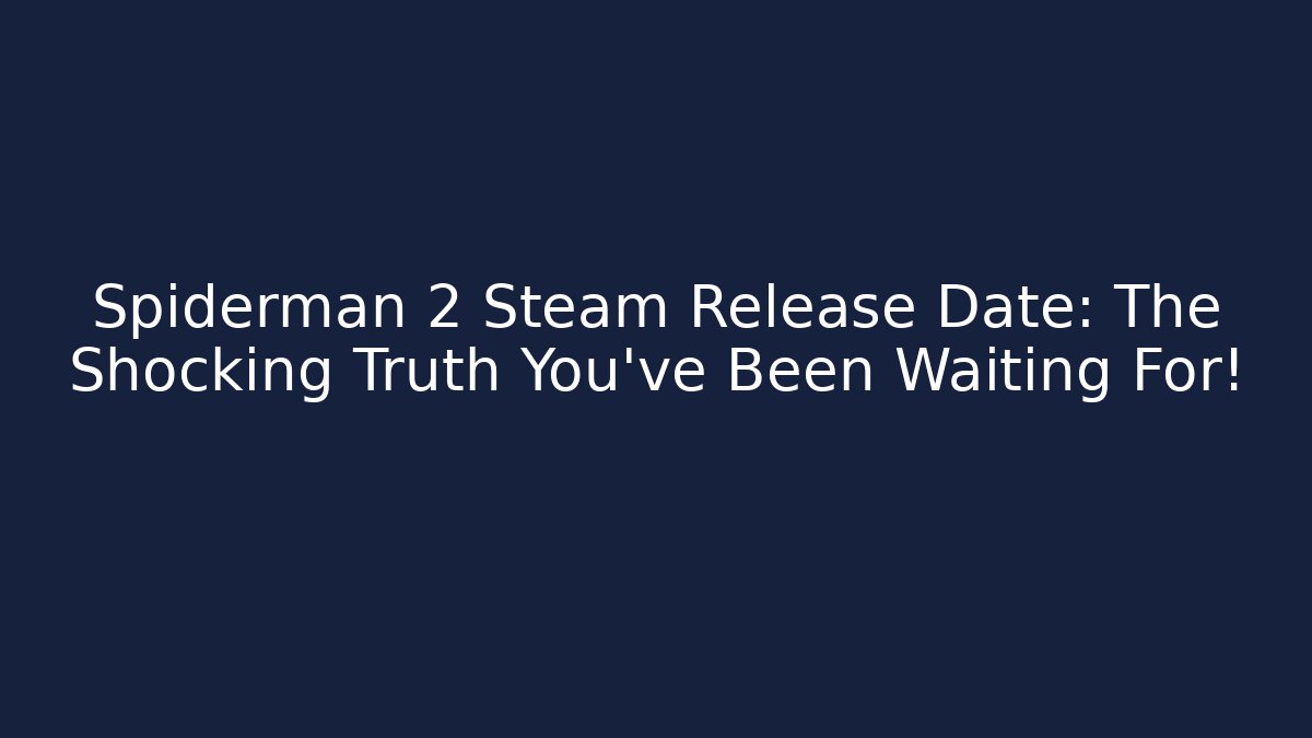 Spiderman 2 Steam Release Date: The Shocking Truth You’ve Been Waiting For!