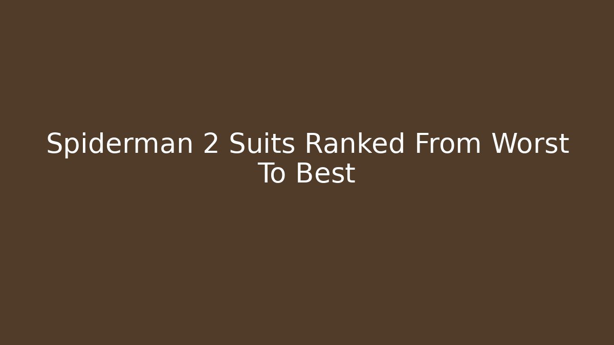 Spiderman 2 Suits Ranked From Worst To Best