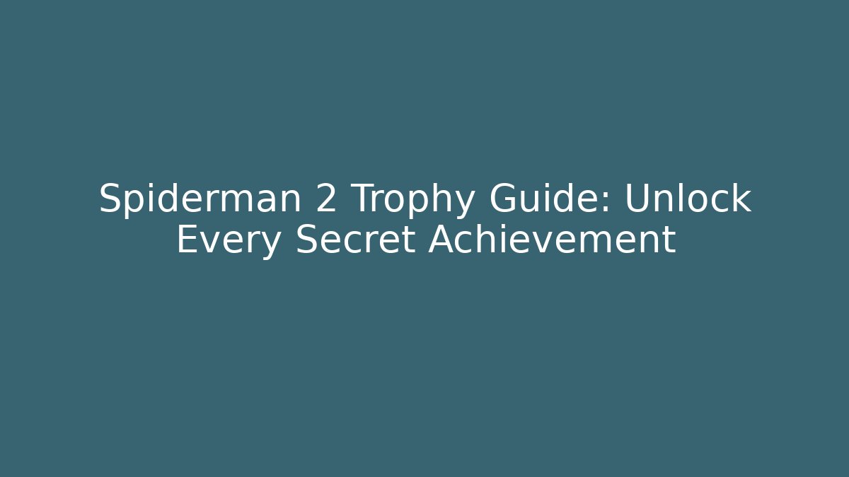 Spiderman 2 Trophy Guide: Unlock Every Secret Achievement
