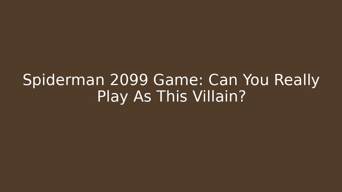 Spiderman 2099 Game: Can You Really Play As This Villain?