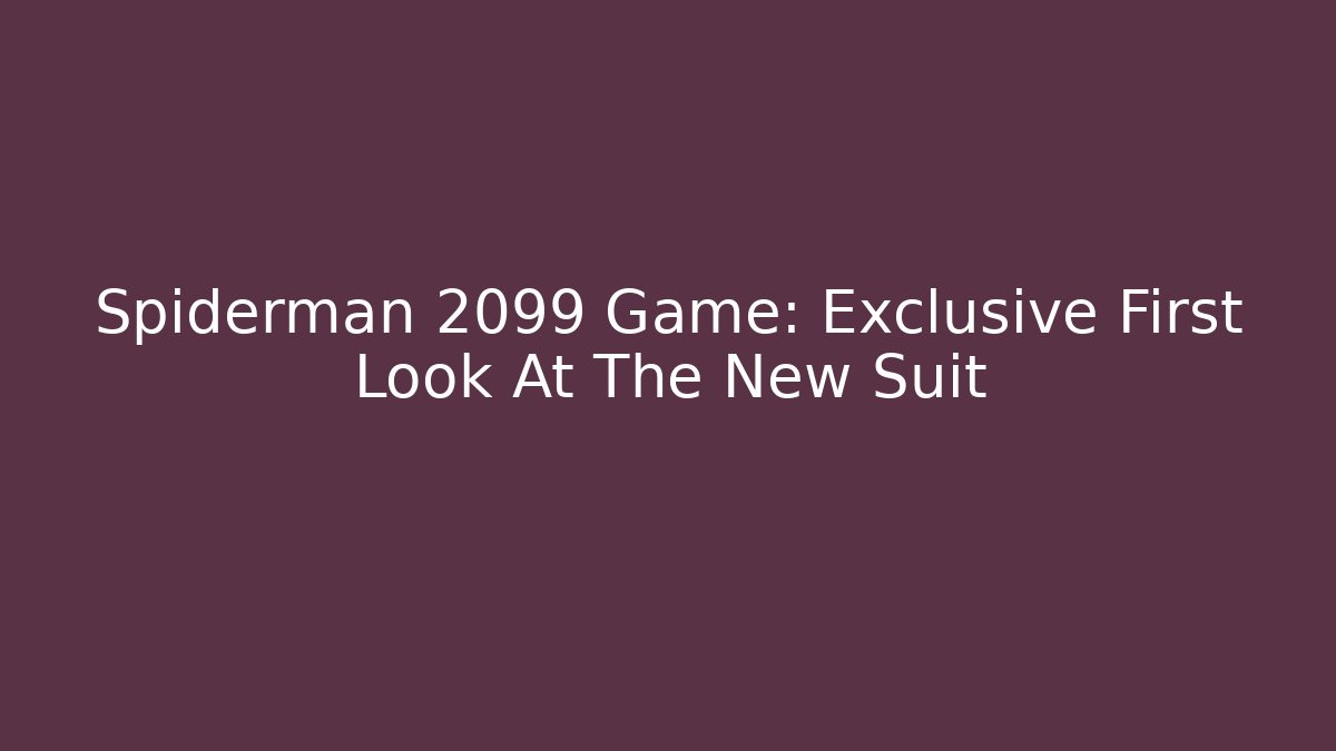 Spiderman 2099 Game: Exclusive First Look At The New Suit