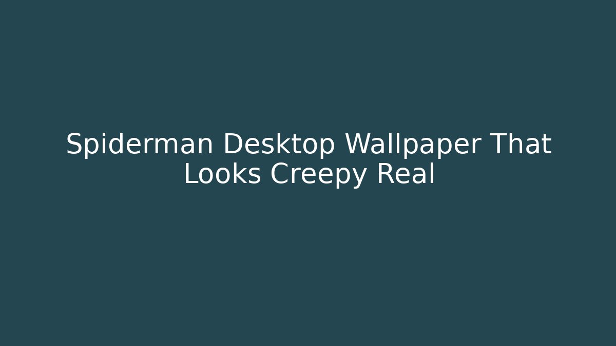 Spiderman Desktop Wallpaper That Looks Creepy Real