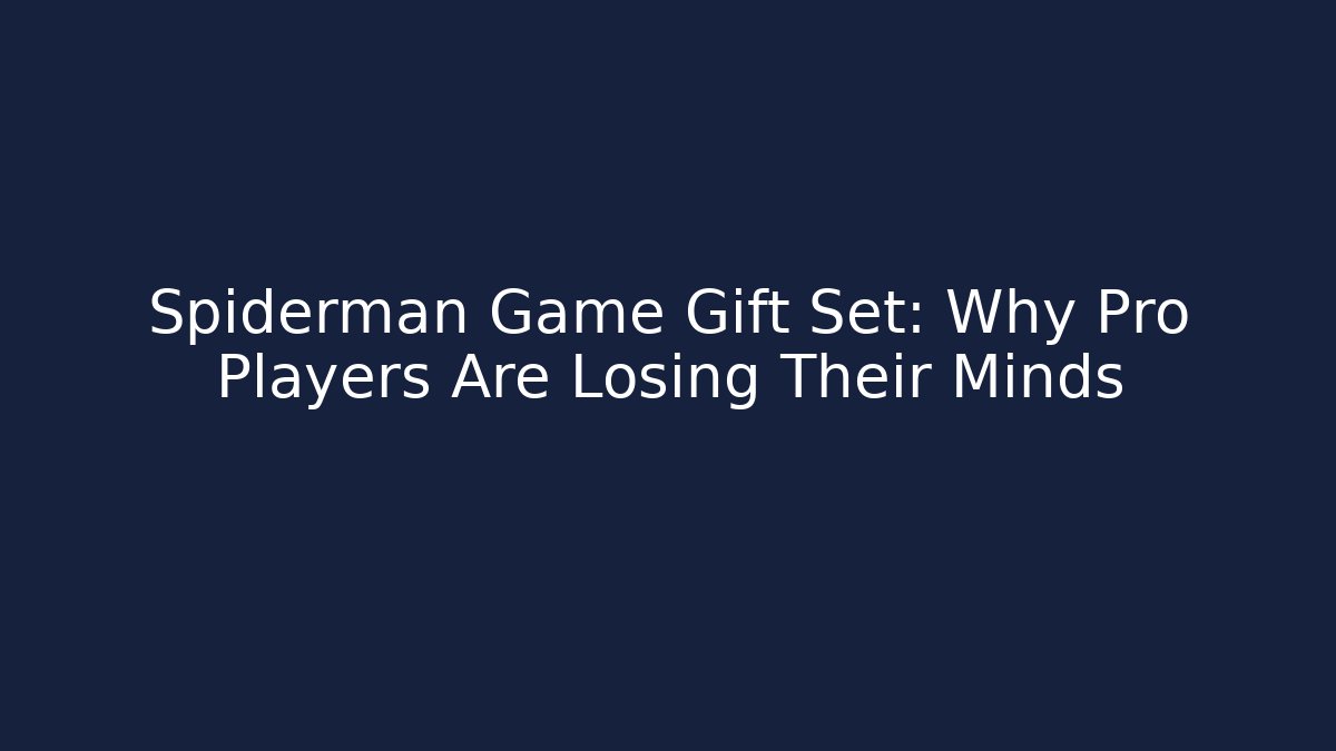 Spiderman Game Gift Set: Why Pro Players Are Losing Their Minds
