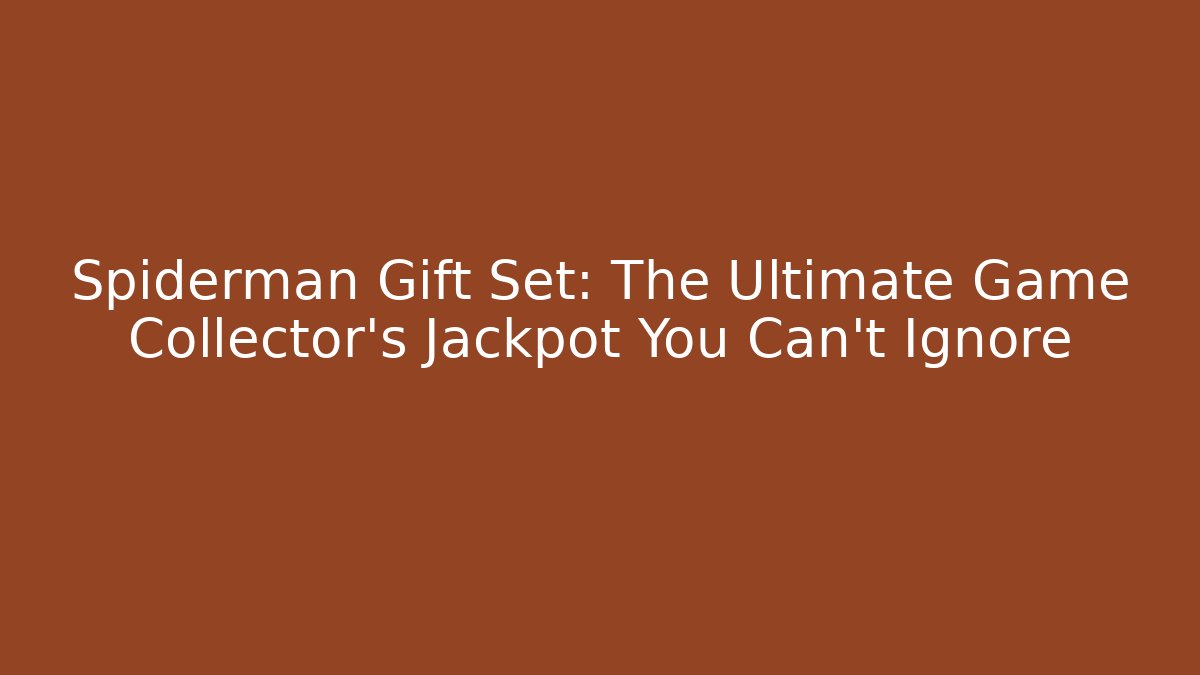 Spiderman Gift Set: The Ultimate Game Collector's Jackpot You Can't Ignore