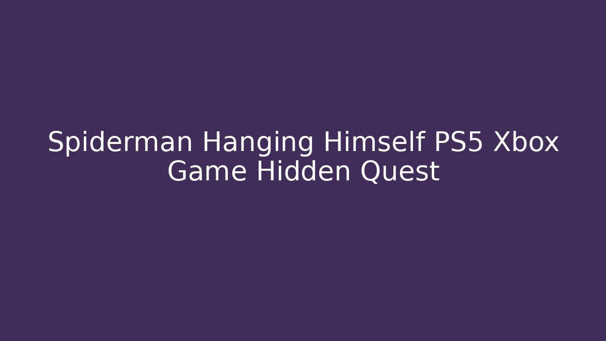 Spiderman Hanging Himself PS5 Xbox Game Hidden Quest - Critter Realm