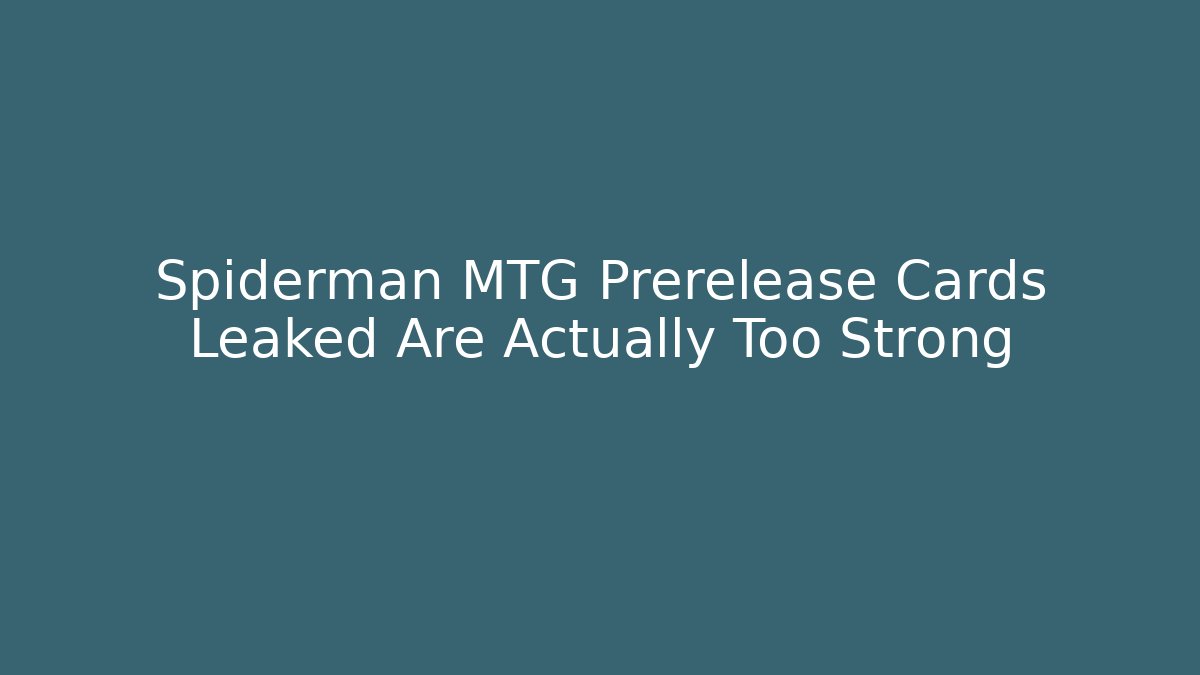 Spiderman MTG Prerelease Cards Leaked Are Actually Too Strong