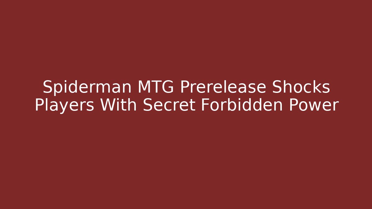 Spiderman MTG Prerelease Shocks Players With Secret Forbidden Power