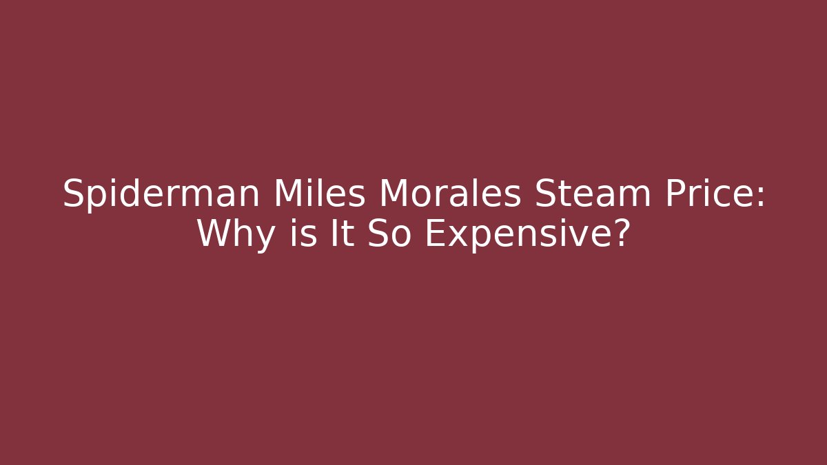 Spiderman Miles Morales Steam Price: Why is It So Expensive?