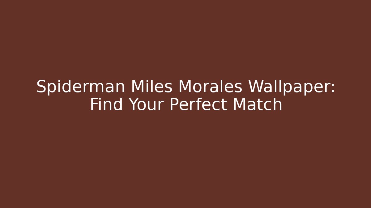 Spiderman Miles Morales Wallpaper: Find Your Perfect Match