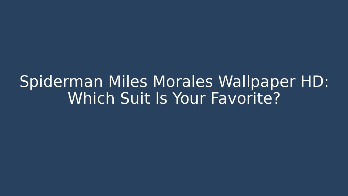 Spiderman Miles Morales Wallpaper HD: Which Suit Is Your Favorite?