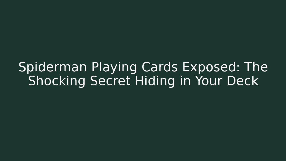 Spiderman Playing Cards Exposed: The Shocking Secret Hiding in Your Deck