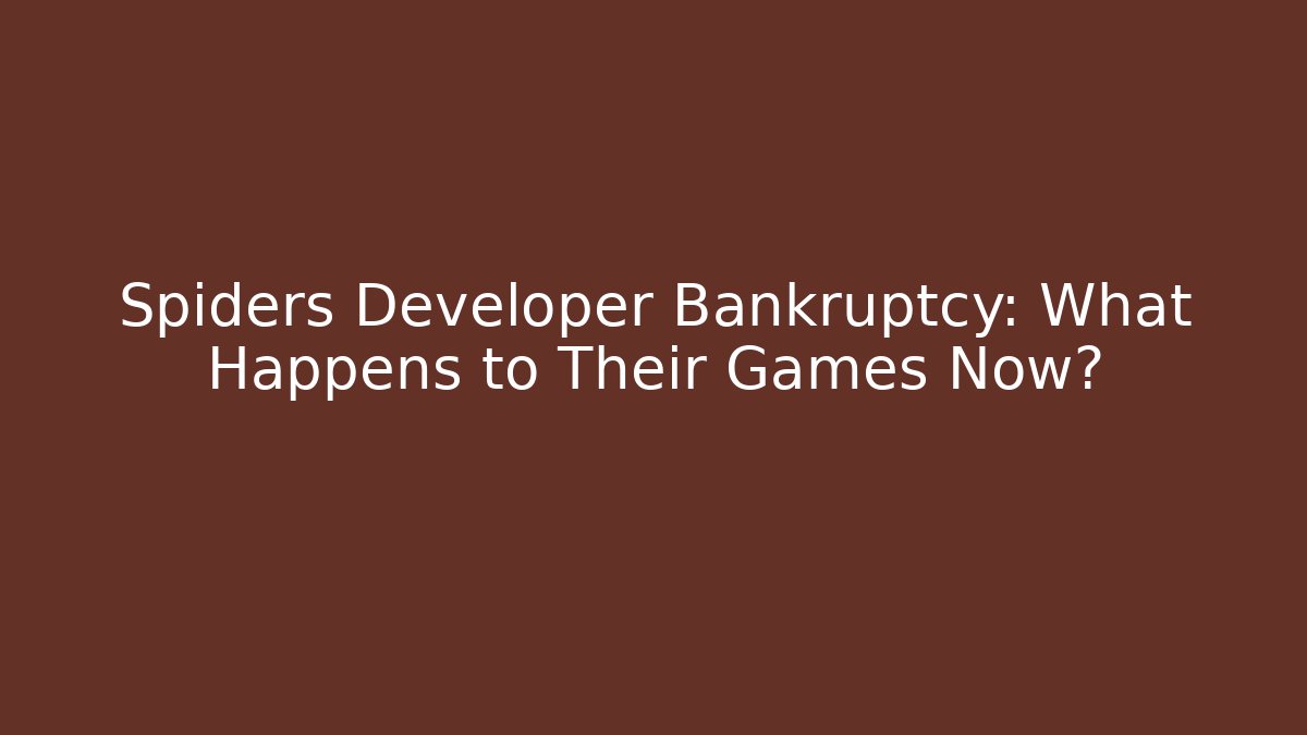 Spiders Developer Bankruptcy: What Happens to Their Games Now?