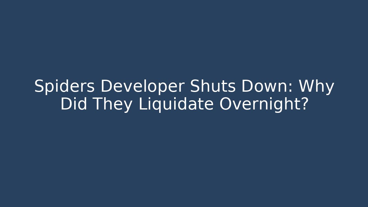 Spiders Developer Shuts Down: Why Did They Liquidate Overnight? - Critter Realm