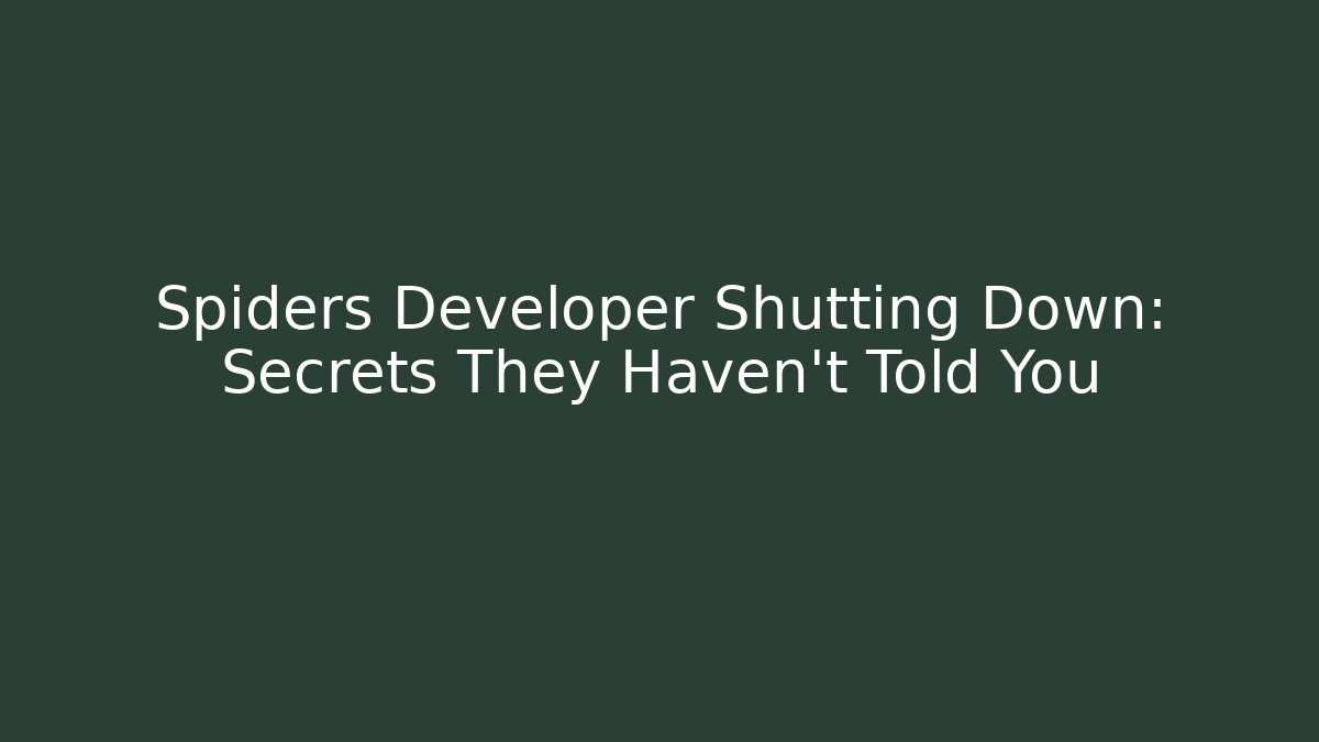 Spiders Developer Shutting Down: Secrets They Haven't Told You