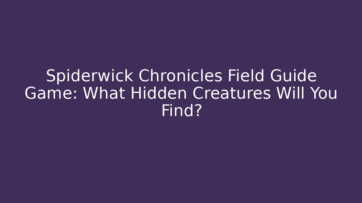 Spiderwick Chronicles Field Guide Game: What Hidden Creatures Will You Find?