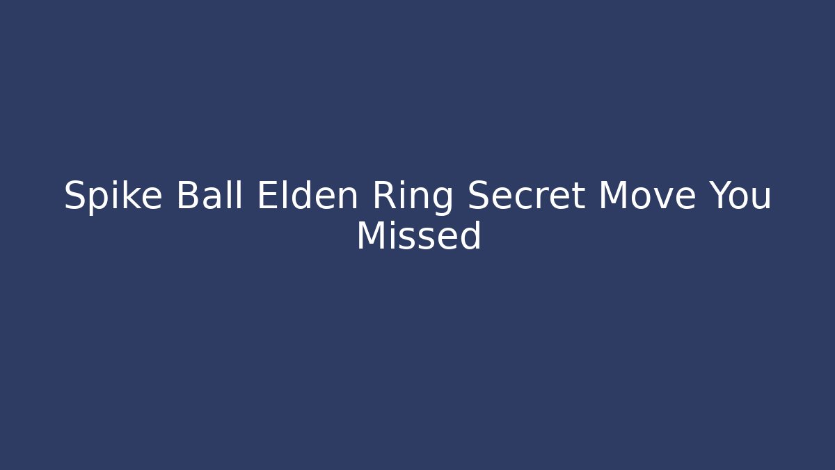 Spike Ball Elden Ring Secret Move You Missed - Critter Realm