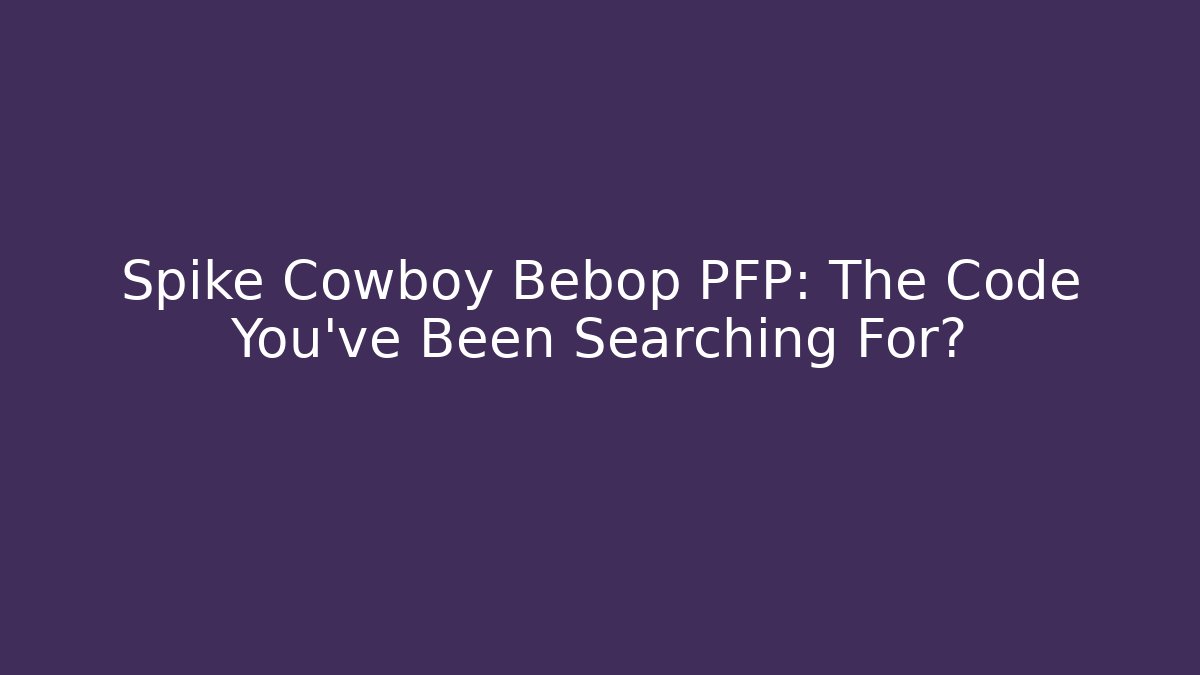 Spike Cowboy Bebop PFP: The Code You've Been Searching For?