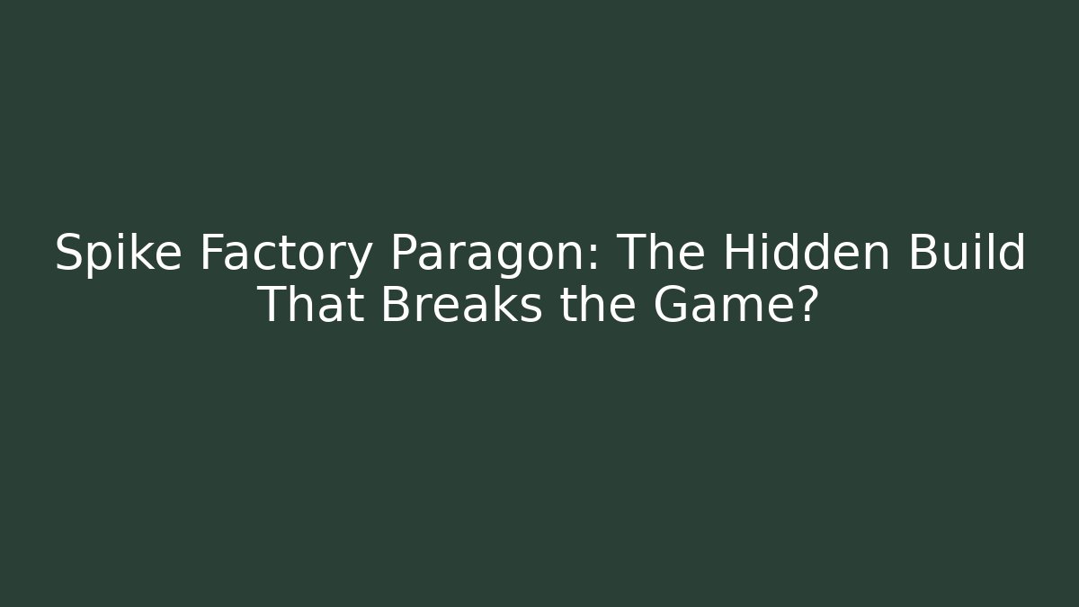 Spike Factory Paragon: The Hidden Build That Breaks the Game?