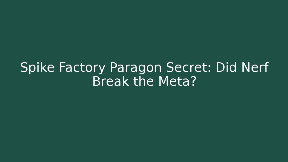 Spike Factory Paragon Secret: Did Nerf Break the Meta?
