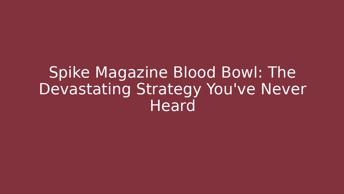Spike Magazine Blood Bowl: The Devastating Strategy You've Never Heard