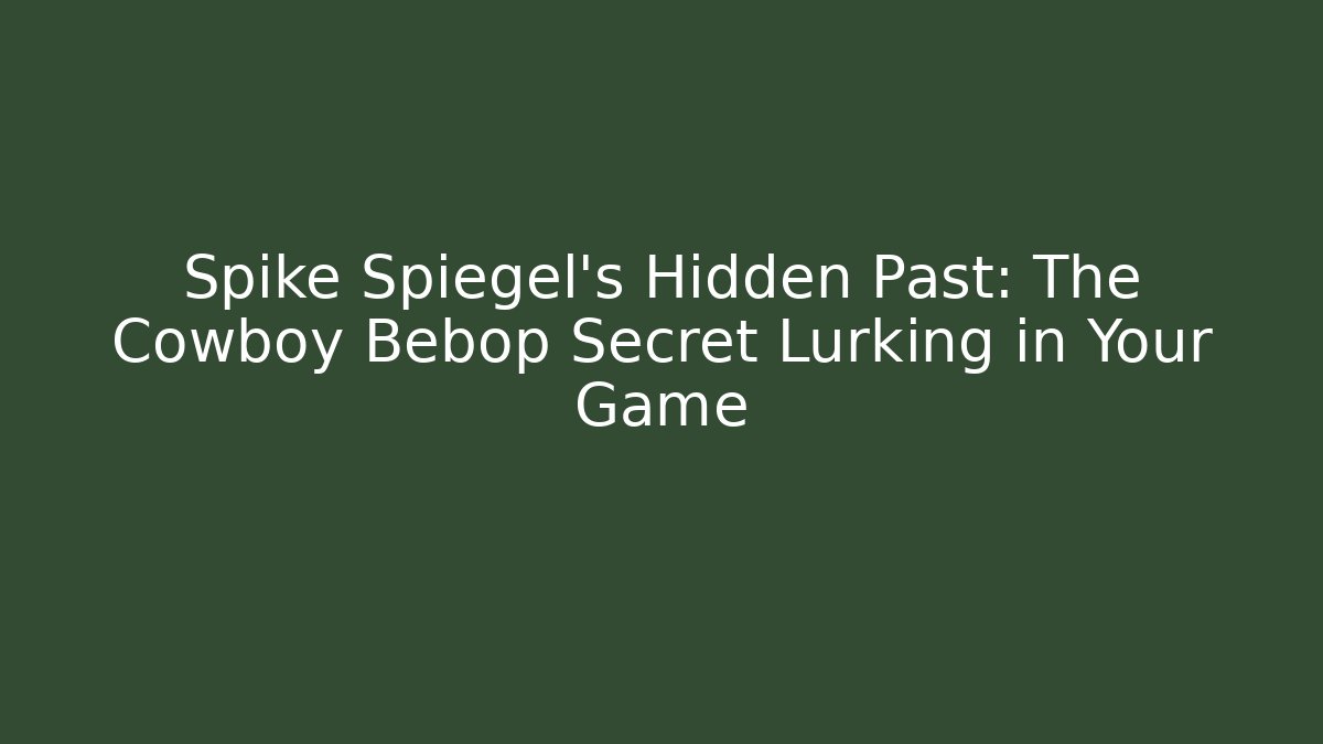 Spike Spiegel's Hidden Past: The Cowboy Bebop Secret Lurking in Your Game