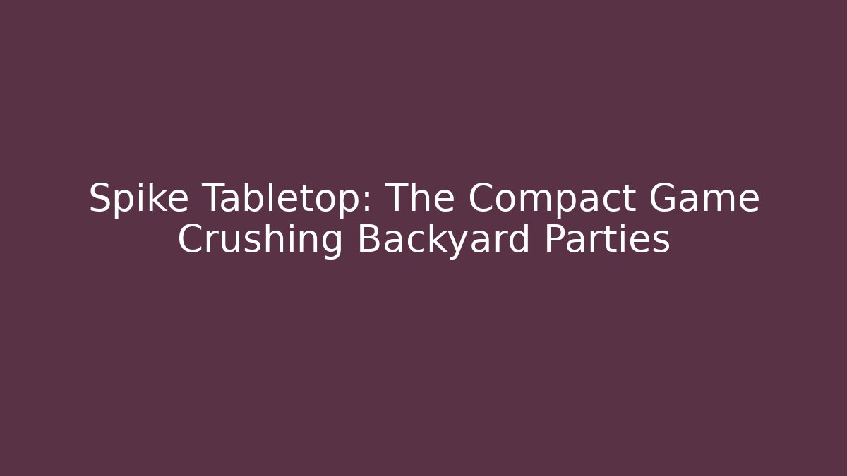 Spike Tabletop: The Compact Game Crushing Backyard Parties