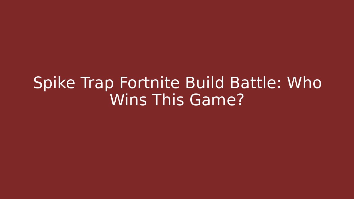 Spike Trap Fortnite Build Battle: Who Wins This Game?