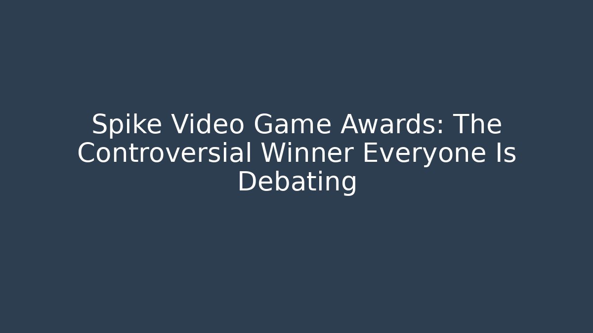 Spike Video Game Awards: The Controversial Winner Everyone Is Debating