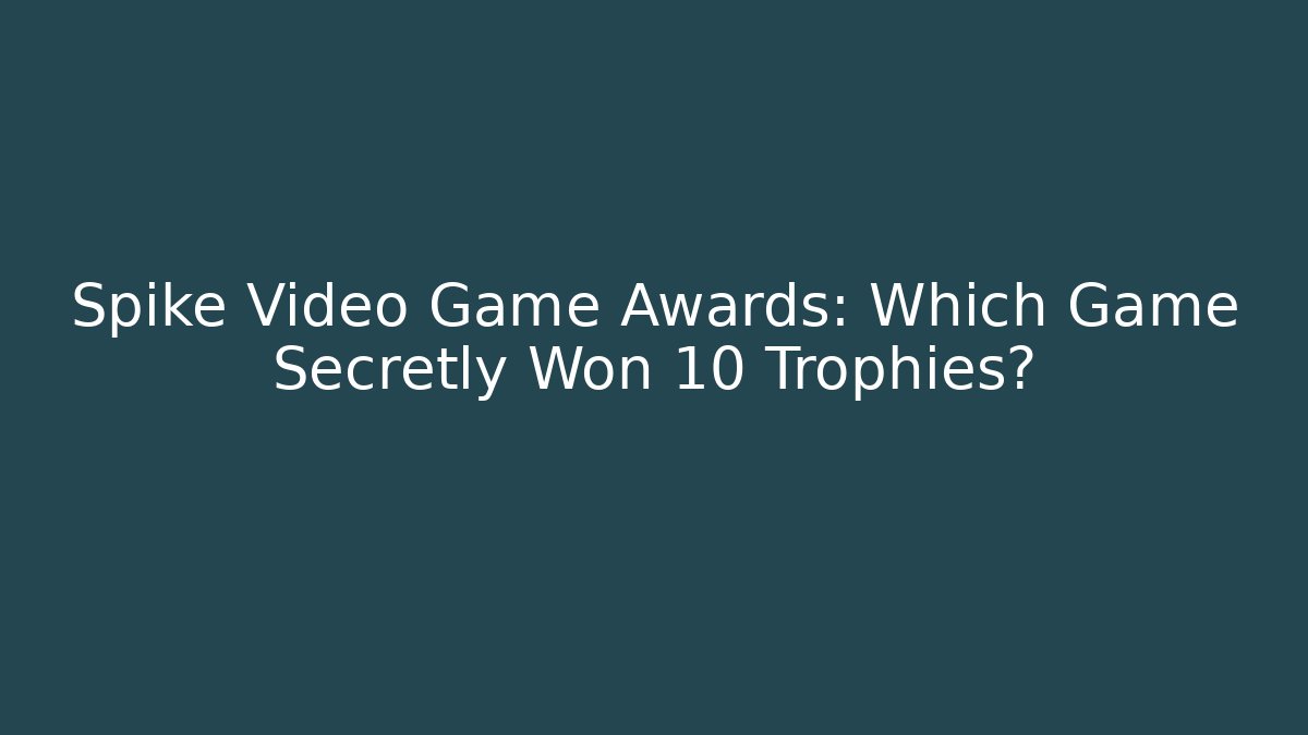 Spike Video Game Awards: Which Game Secretly Won 10 Trophies?