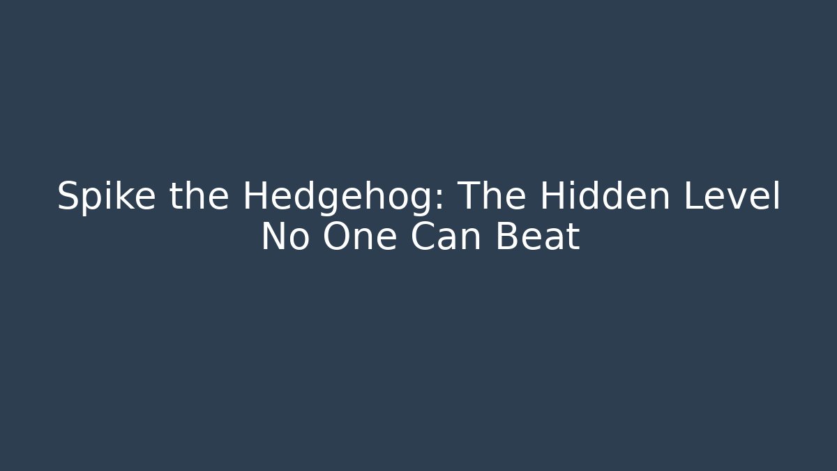 Spike the Hedgehog: The Hidden Level No One Can Beat