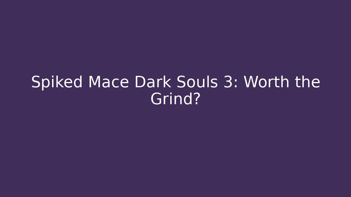 Spiked Mace Dark Souls 3: Worth the Grind?