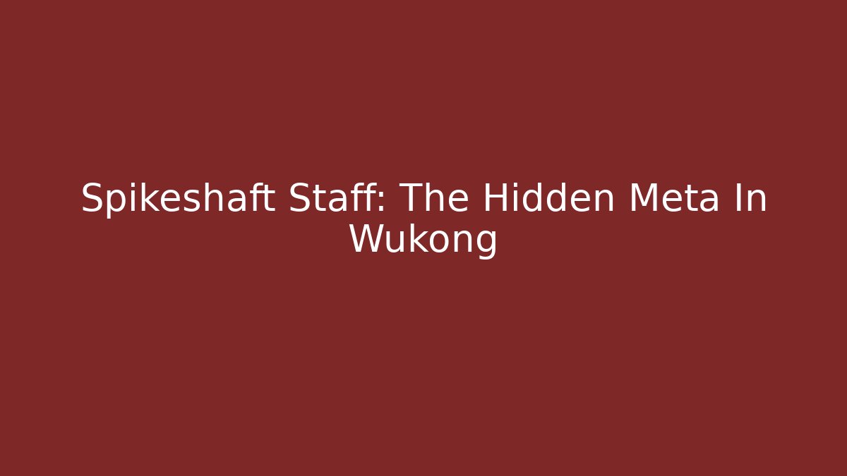 Spikeshaft Staff: The Hidden Meta In Wukong