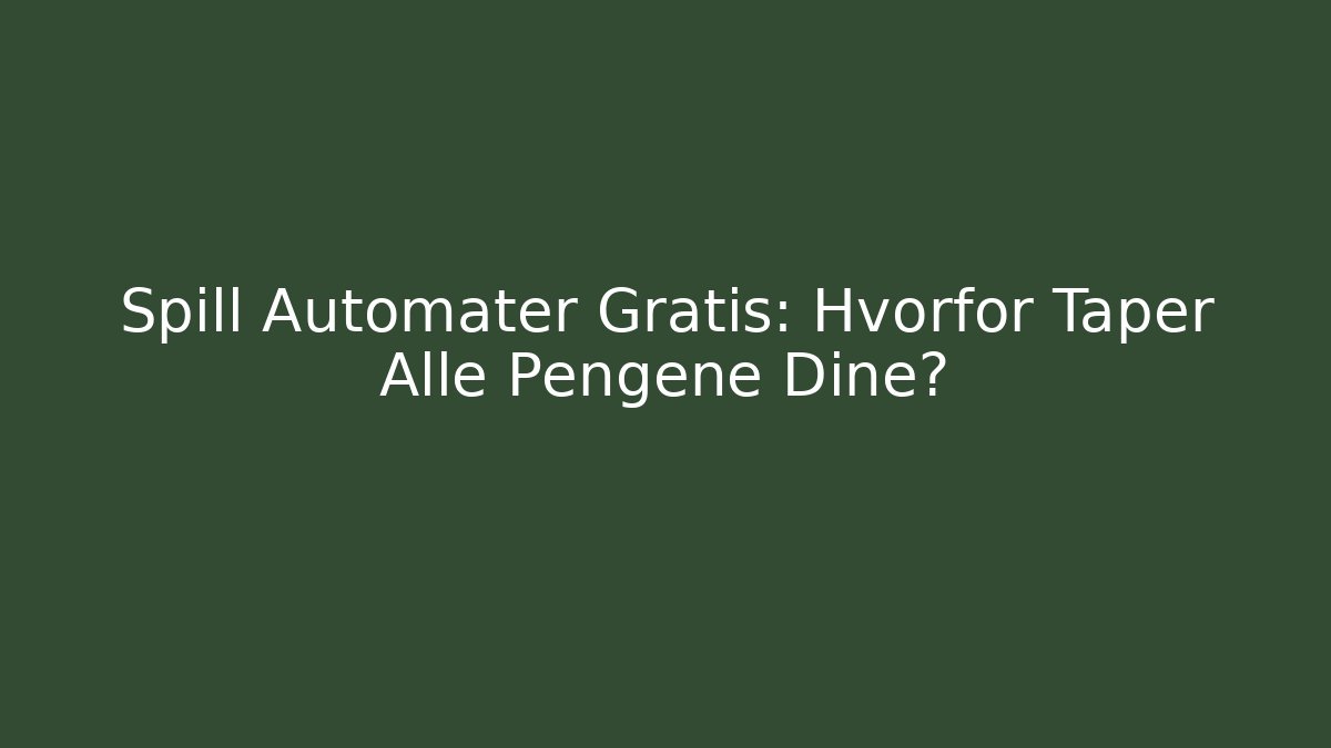 Spill Automater Gratis: Hvorfor Taper Alle Pengene Dine?