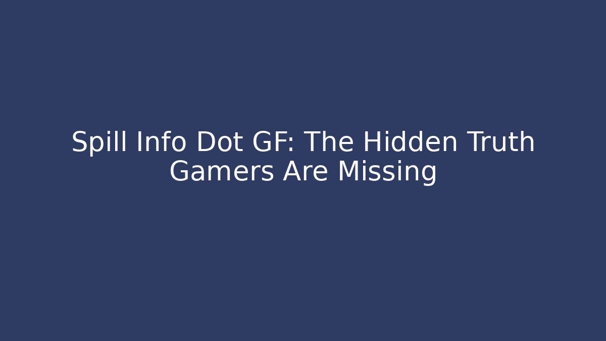Spill Info Dot GF: The Hidden Truth Gamers Are Missing