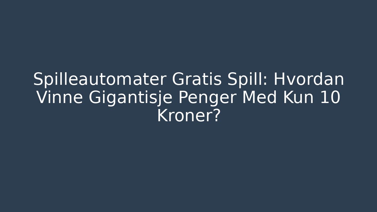 Spilleautomater Gratis Spill: Hvordan Vinne Gigantisje Penger Med Kun 10 Kroner?