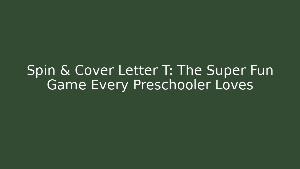 Spin & Cover Letter T: The Super Fun Game Every Preschooler Loves