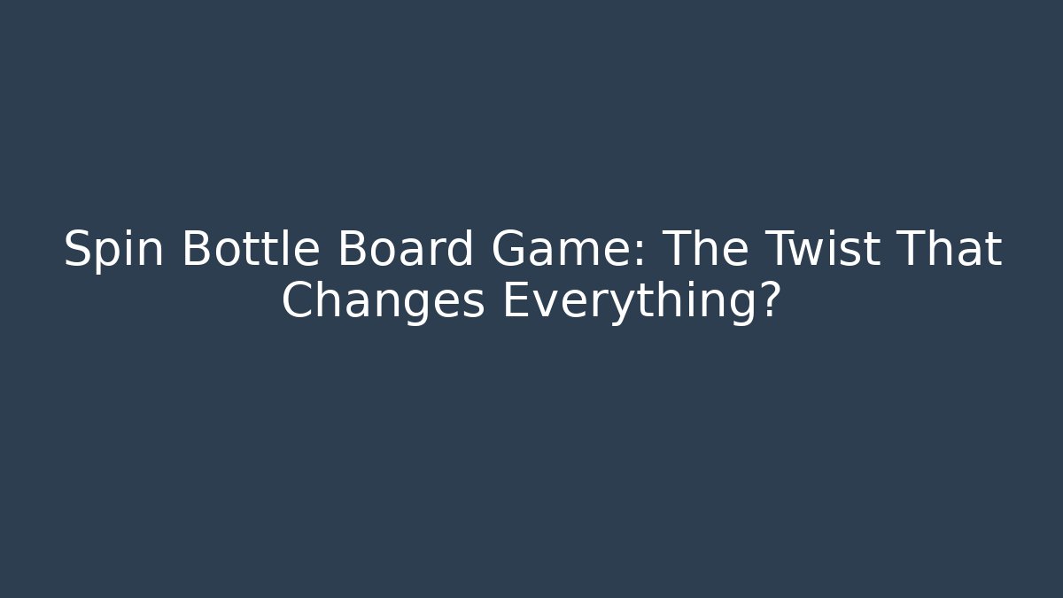 Spin Bottle Board Game: The Twist That Changes Everything?
