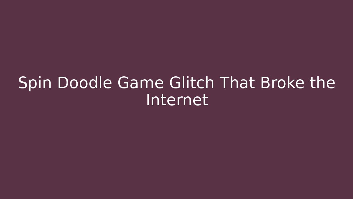 Spin Doodle Game Glitch That Broke the Internet