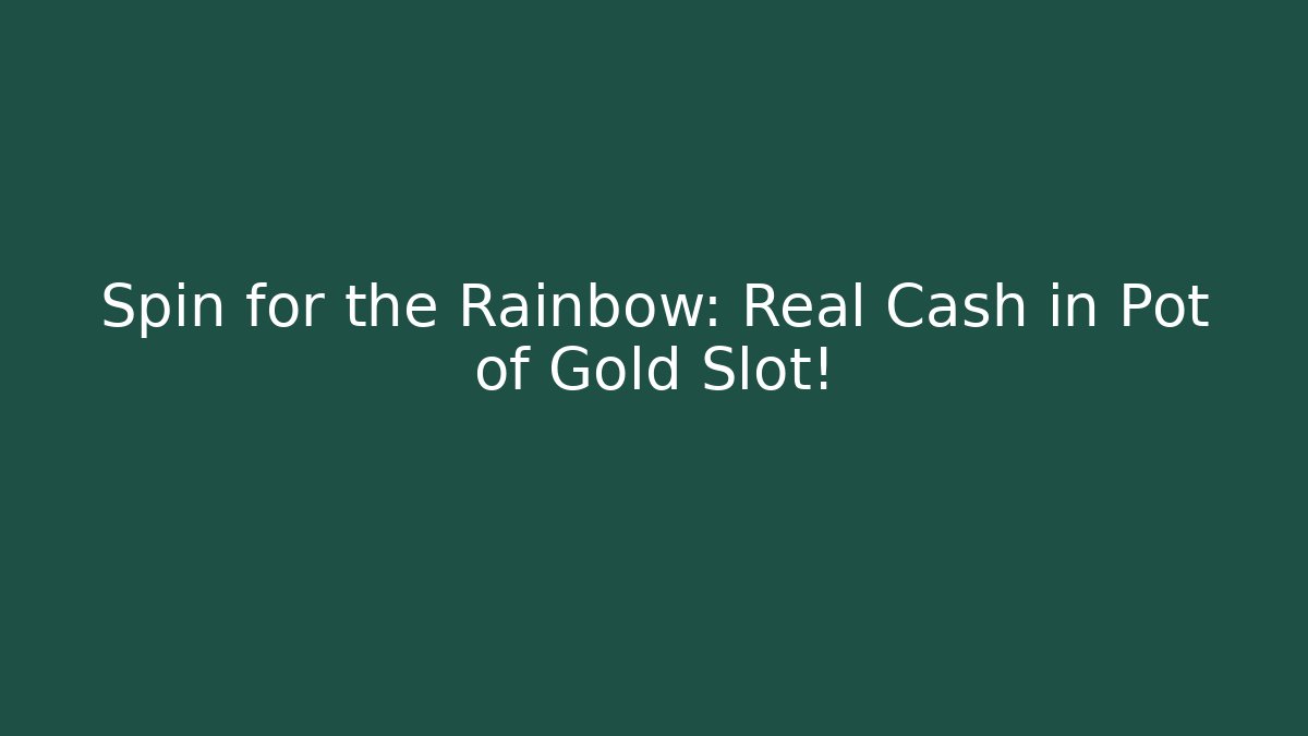 Spin for the Rainbow: Real Cash in Pot of Gold Slot!