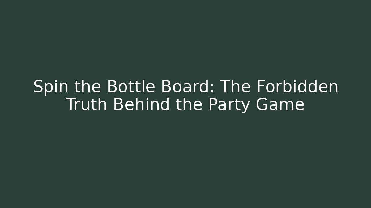 Spin the Bottle Board: The Forbidden Truth Behind the Party Game - Critter Realm