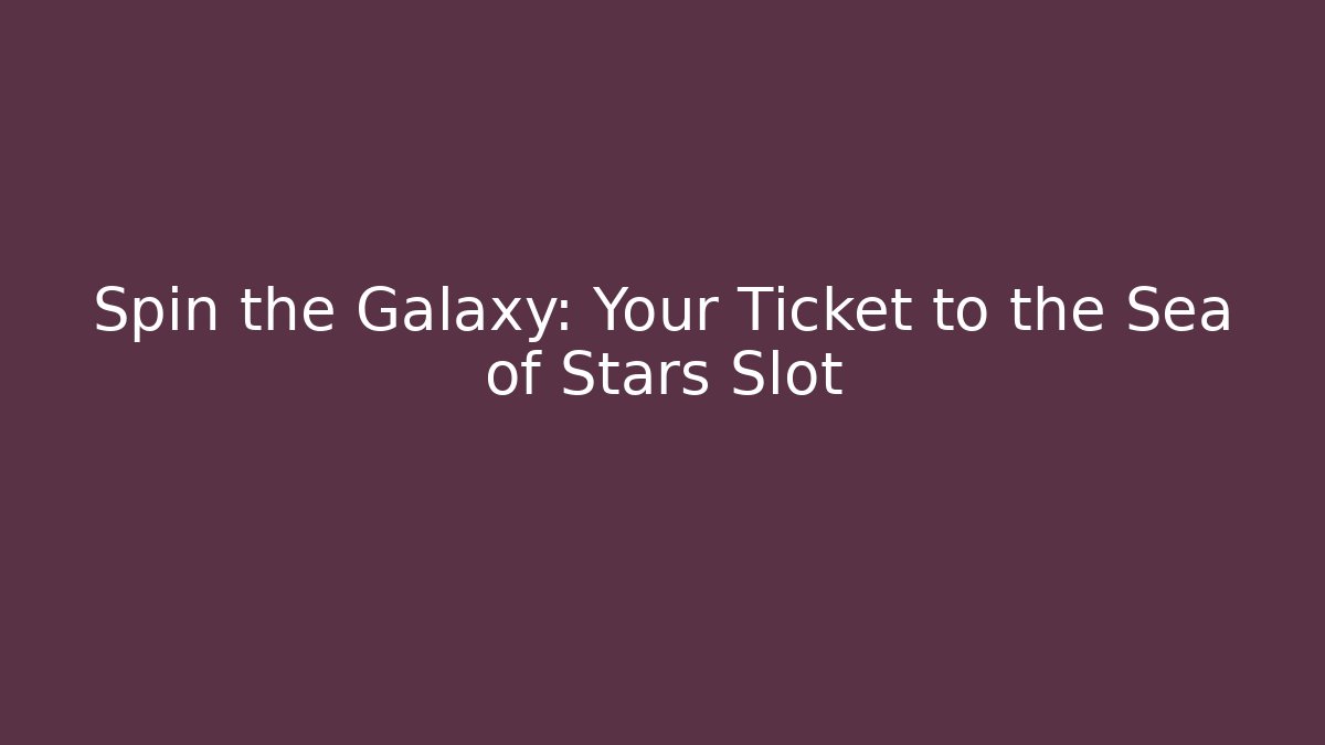 Spin the Galaxy: Your Ticket to the Sea of Stars Slot