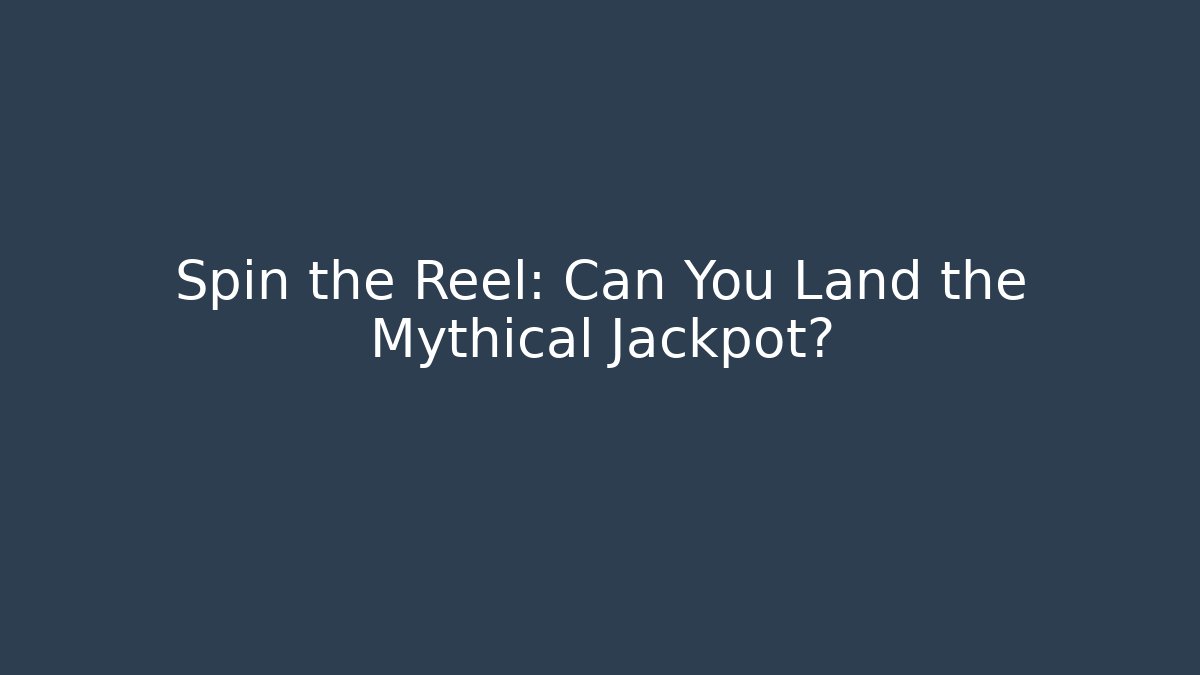 Spin the Reel: Can You Land the Mythical Jackpot?